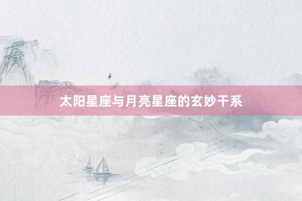 太阳星座与月亮星座的玄妙干系